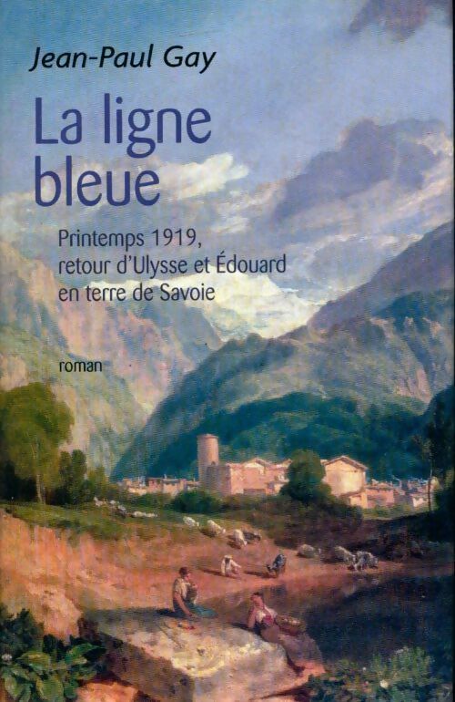 Livrenpoche : La ligne bleue. Printemps 1919, retour d'Ulysse et Édouard en terre de Savoie - Jean-Paul Gay - Livre