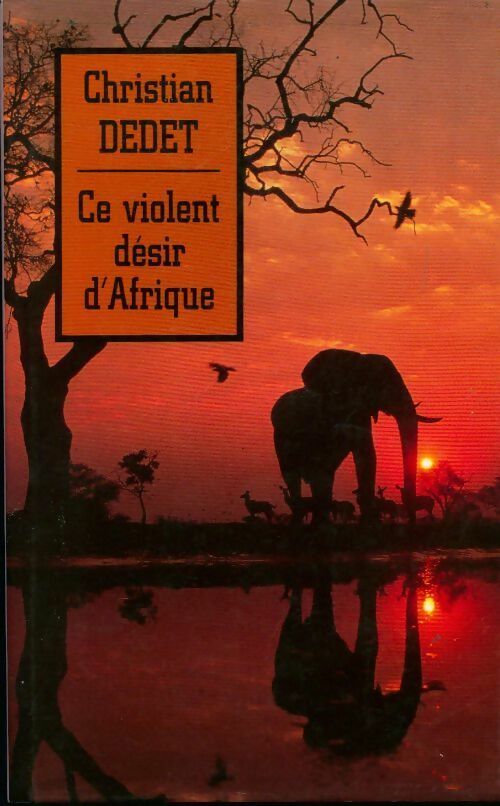Livrenpoche : Ce violent désir d'Afrique - Christian Dedet - Livre