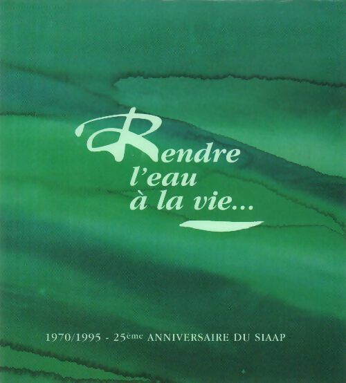 Livrenpoche : Rendre l'eau à la vie. 1970/1995 25e anniversaire du SIAAP - Maurice Frantz Pointeau - Livre
