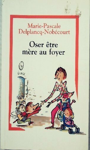 Livrenpoche : Oser être mère au foyer - Marie-Pascale Delplancq-Nobécourt - Livre