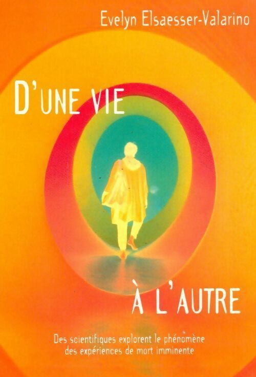 Livrenpoche : D'une vie à l'autre. Des scientifiques explorent le phénomène des expériences de mort imminente - Evelyn Elsaesser-Valarino - Livre