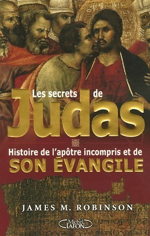 Livrenpoche : Les secrets de Judas. L'histoire de l'apôtre incompris et de son évangile - James Robinson - Livre