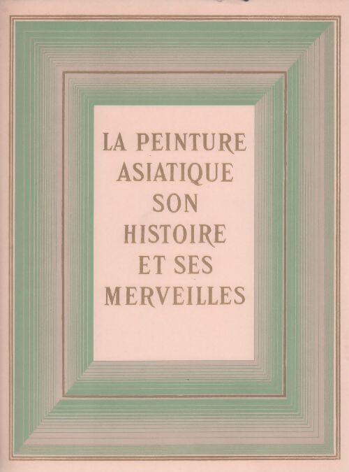La peinture asiatique. Son histoire et ses merveilles - Roger Baschet - Livre