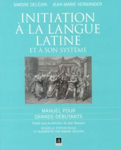 Livrenpoche : Initiation à la langue latine et à son système. Manuel pour grands débutants - Simone Deléani - Livre
