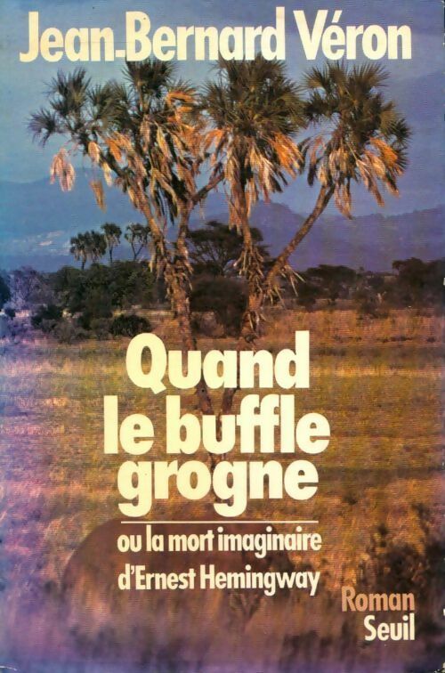 Livrenpoche : Quand le buffle grogne ou la mort imaginaire d'Ernest Hemingway - Jean-Bernard Véron - Livre