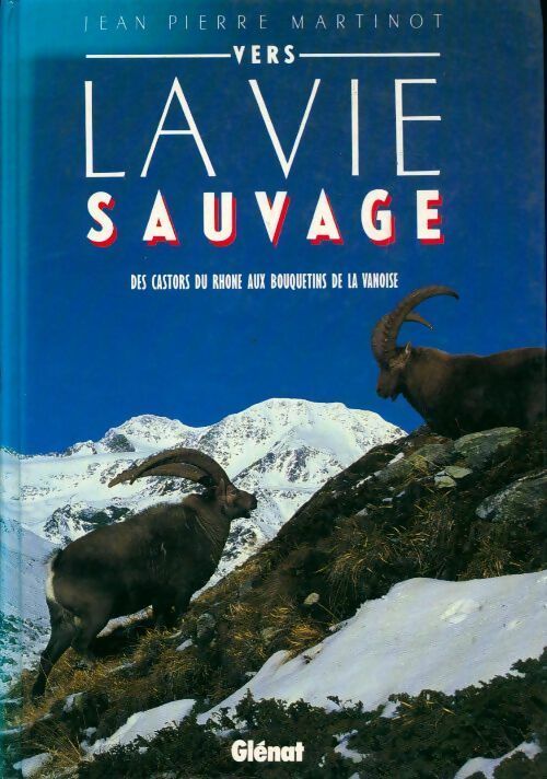 Livrenpoche : Vers la vie sauvage. Des castors du Rhône aux bouquetins de la Vanoise - Jean-Pierre Martinot - Livre
