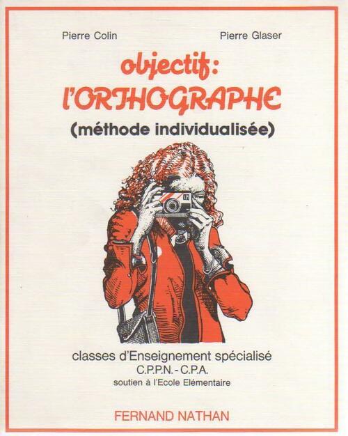Livrenpoche : Objectif l'orthographe classes d'enseignement spécialisé C.P.P.N.-C.P.A. - Pierre Colin, Pierre Glaser - Livre