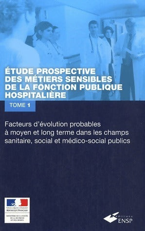 Livrenpoche : Etude prospective des métiers sensibles de la fonction publique hospitalière Tome I : facteurs d'évolution probables à moyen et long terme dans les... - Ministère De La Santé - Livre