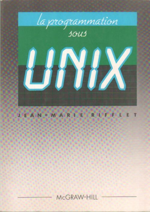 Livrenpoche : La programmation sous UNIX - Jean-Marie Rifflet - Livre