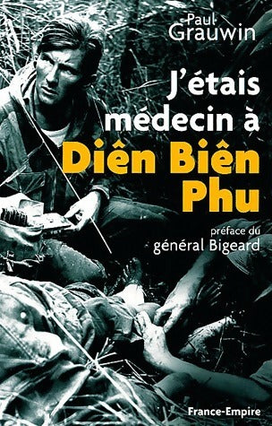 J'étais médecin à Dien Bien Phu - Médecin Commandant Grauwin - Livre