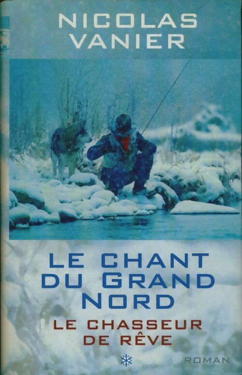 Livrenpoche : Le chant du Grand Nord Tome I : Le chasseur de rêve - Nicolas Vanier - Livre