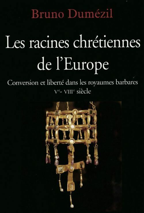 Livrenpoche : Les racines chrétiennes de l'Europe. Conversion et liberté dans les royaumes barbares Ve-VIIIe siècle - Bruno Dumézil - Livre