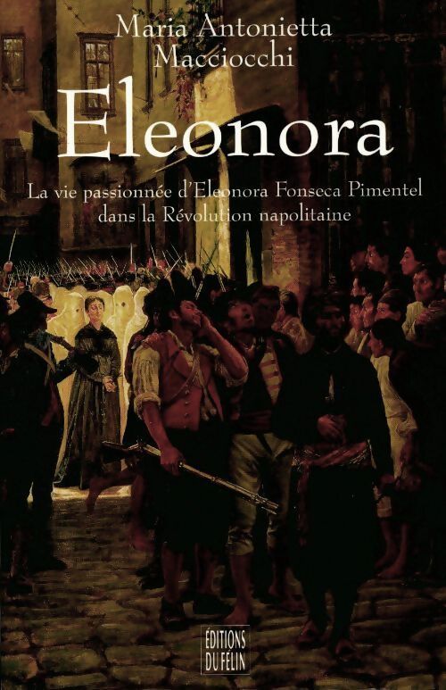 Livrenpoche : Eleonora. La vie passionnée d'Eleonora Fonseca Pimentel dans la révolution napolitaine - Maria-Antonietta Macciocchi - Livre