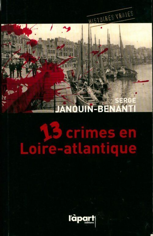 Livrenpoche : 13 crimes en Loire-Atlantique - Serge Janouin-Benanti - Livre