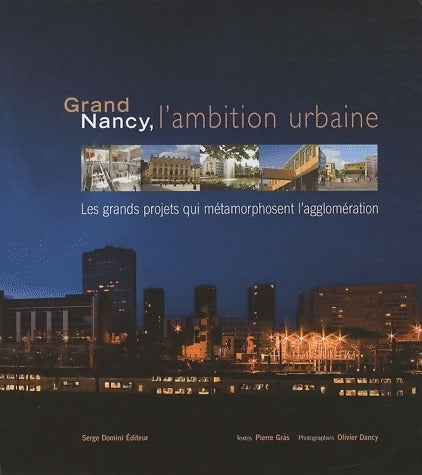 Livrenpoche : Grand Nancy, l'ambition urbaine. Les grands projets qui métamorphosent l'agglomération - Pierre Gras - Livre