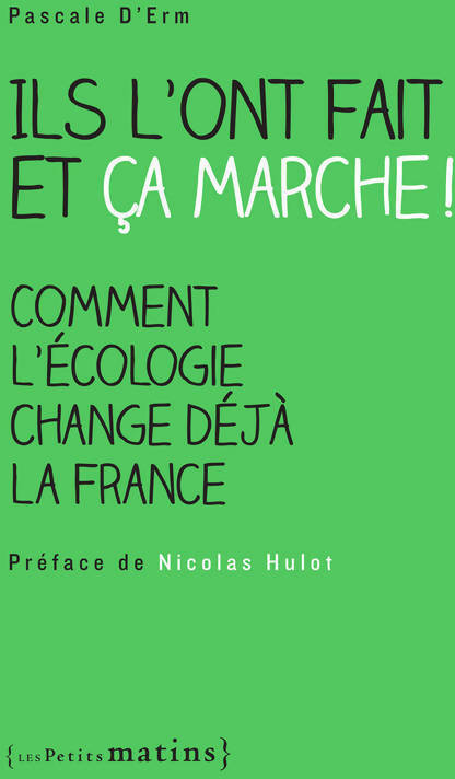 Ils l'ont fait et ça marche ! Comment l'écologie change déjà la France - Pascale D' Erm - Livre