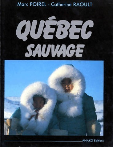 Livrenpoche : Québec sauvage : Du Saint-Laurent à l'Arctique - Marc Poirel, Catherine Raoult - Livre