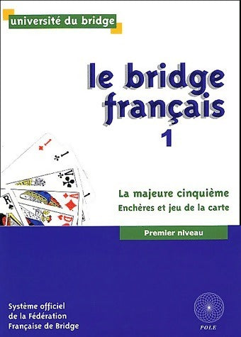 Le bridge français Tome I : La majeure cinquième. Enchères et jeu de la carte premier niveau - Fédération Française de Bridge - Livre