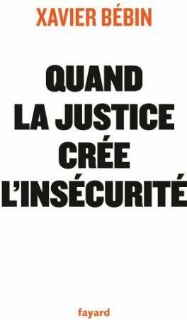 Livrenpoche : Quand la justice crée l'insécurité - Xavier Bébin - Livre