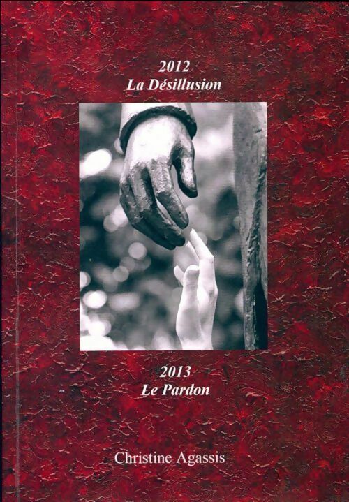 Livrenpoche : 2012 la désillusion, 2013 le pardon - Christine Agassis - Livre
