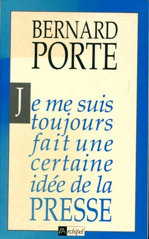 Livrenpoche : Je me suis toujours fait une certaine idée de la presse - Bernard Porte - Livre
