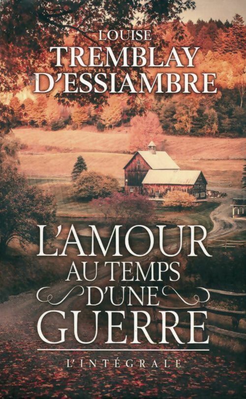 Livrenpoche : L'amour au temps d'une guerre. Lintégrale - Louise Tremblay D'Essiambre - Livre
