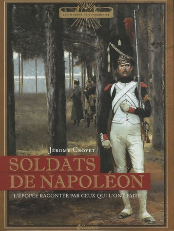 Livrenpoche : Soldats de napoléon : L'épopée racontée par ceux qui l'ont faite - Jérôme Croyet - Livre