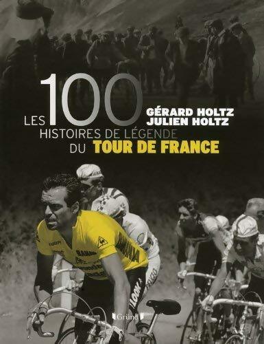 Livrenpoche : Les 100 histoires de légende du tour de France - Gérard Holtz - Livre