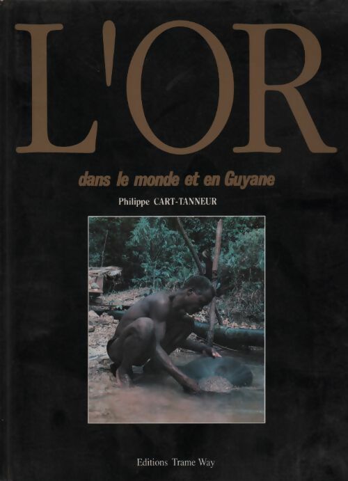 Livrenpoche : L'or dans le monde en en Guyane - Philippe Cart-Tanneur - Livre