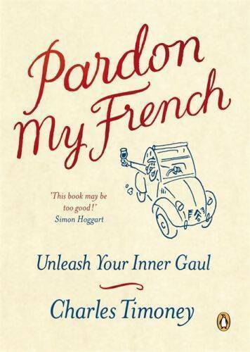 Livrenpoche : Pardon my french. Unleash your inner gaul - Charles Timoney - Livre