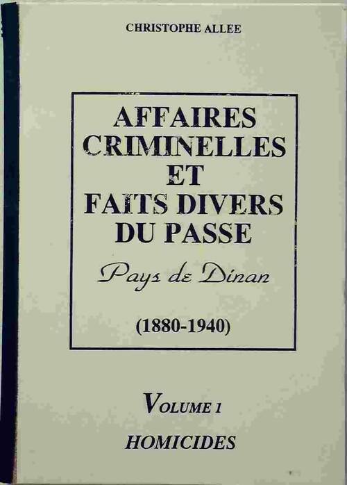 Livrenpoche : Affaires criminelles et faits divers du passé. Pays de Dinan (1880-1940) Tome I : Homicides - Christophe Allée - Livre