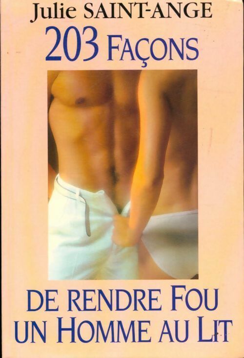 Livrenpoche : 203 façons de rendre fou un homme au lit - Julie Saint-Ange - Livre