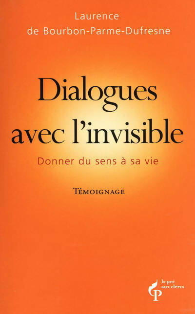 Livrenpoche : Dialogues avec l'invisible. Donner du sens à sa vie - Laurence De Bourbon-Parme-Dufresne - Livre