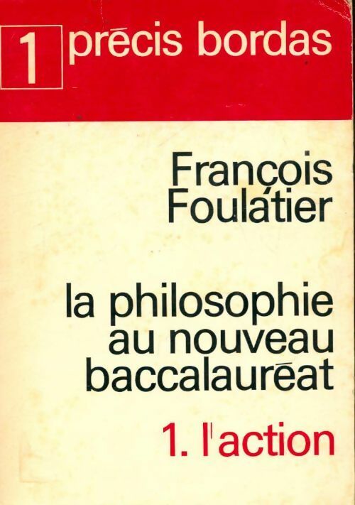 Livrenpoche : La philosophie au nouveau baccalauréat Tome I : L'action - François Foulatier - Livre
