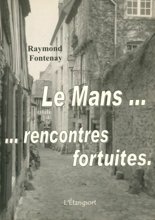 Livrenpoche : Le Mans... ...rencontres fortuites - Raymond Fontenay - Livre