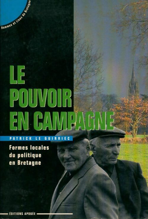 Le pouvoir en campagne. Formes locales du politique en Bretagne - Patrick Le Guirriec - Livre