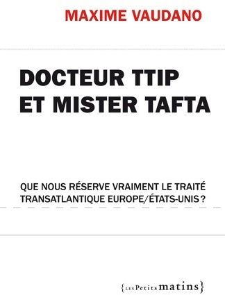 Livrenpoche : Docteur TTIP et mister Tafta. Que nous réserve vraiment le traité transatlantique Europe/États-unis - Maxime Vaudano - Livre