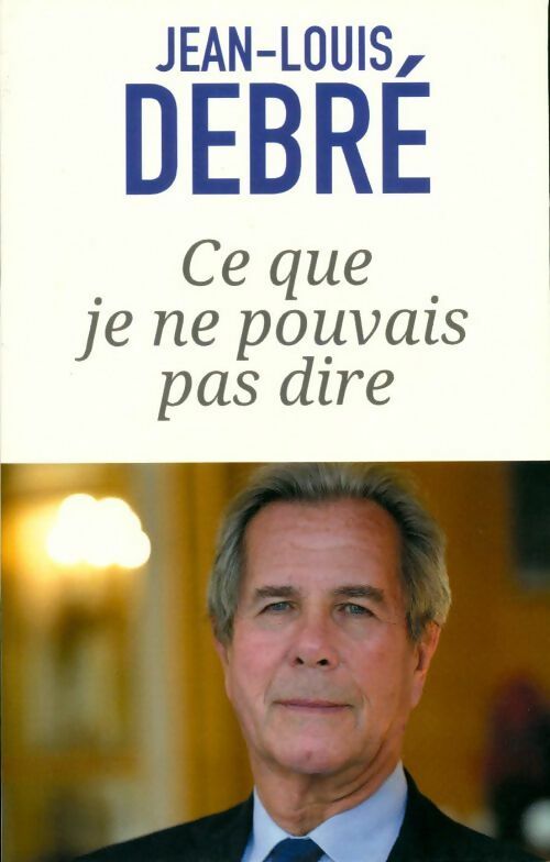 Livrenpoche : Ce que je ne pouvais pas dire - Jean-Louis Debré - Livre