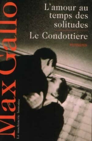 Livrenpoche : L'amour au temps des solitudes / Le Condottière - Max Gallo - Livre