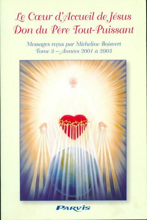 Livrenpoche : Le coeur de l'accueil de Jésus, don du père Tout-Puissant Tome Iii - Micheline Boisvert - Livre