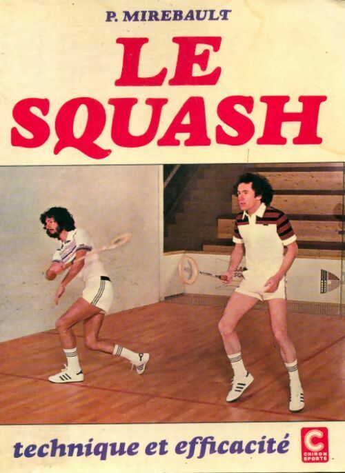 Livrenpoche : Le squash : Technique et efficacité - P. Mirebault - Livre