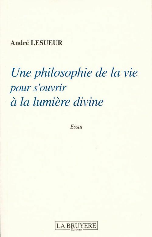 Livrenpoche : Une philosophie de la vie pour s'ouvrir à la lumière divine - André Lesueur - Livre