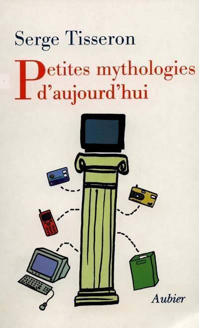 Livrenpoche : Petites mythologies d'aujourd'hui - Serge Tisseron - Livre