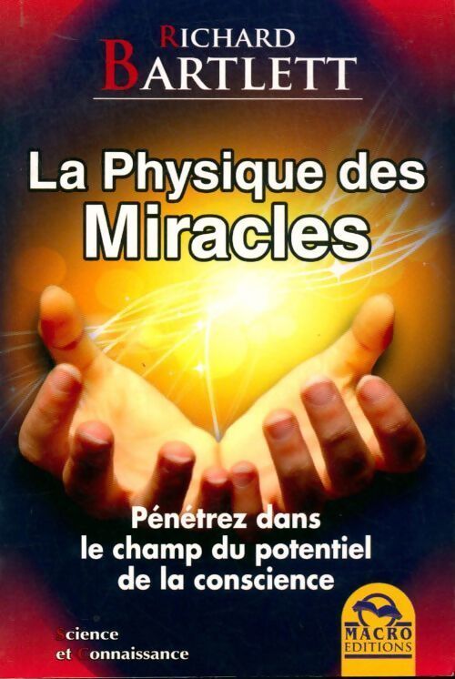 La physique des miracles.Pénétrez dans le champ du potentiel de la conscience - Richard Bartlett - Livre