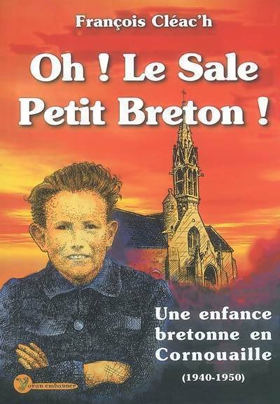 Livrenpoche : Oh ! le sale petit breton ! Une enfance bretonne en Cornouaille (1940-1950) - François Cléac'H - Livre
