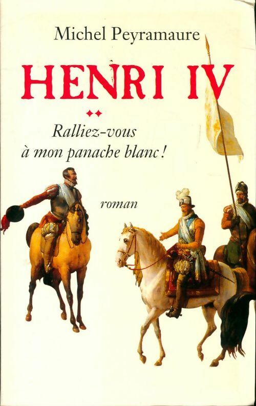 Livrenpoche : Henri IV Tome II : Ralliez-vous à mon panache blanc ! - Michel Peyramaure - Livre