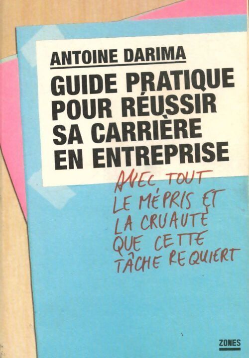 Guide pratique pour réussir sa carrière en entreprise avec tout le mépris et la cruauté que cette tâche requiert - Antoine Darima - Livre