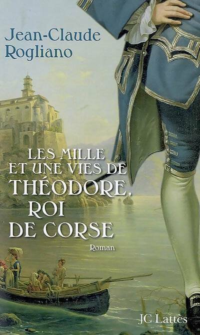 Livrenpoche : Les mille et une vies de Théodore, roi de corse - Jean-claude Rogliano - Livre
