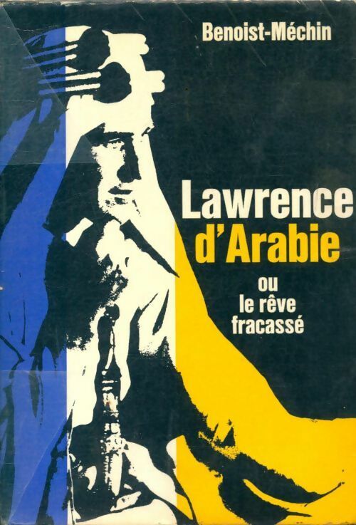 Lawrence d'Arabie ou le rêve fracasse - Jacques Benoist-Méchin - Livre