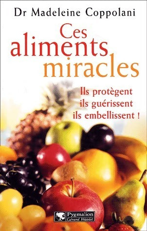 Livrenpoche : Ces aliments miracles. Ils protègent, ils guérissent, ils embellissent ! - Madeleine Coppolani - Livre